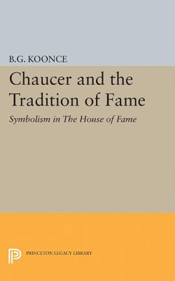 Chaucer and the Tradition of Fame: Symbolism in The House of Fame - Koonce, Benjamin Granade