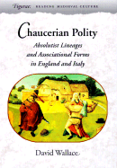 Chaucerian Polity: Absolutist Lineages and Associational Forms in England and Italy - Wallace, David