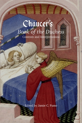 Chaucer's Book of the Duchess: Contexts and Interpretations - Fumo, Jamie C. (Contributions by), and Edwards, A. S. G., Professor (Contributions by), and Butterfield, Ardis (Contributions...