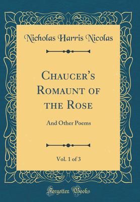 Chaucer's Romaunt of the Rose, Vol. 1 of 3: And Other Poems (Classic Reprint) - Nicolas, Nicholas Harris, Sir