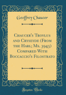 Chaucer's Troylus and Cryseyde (from the Harl; Ms. 3943) Compared with Boccaccio's Filostrato (Classic Reprint)