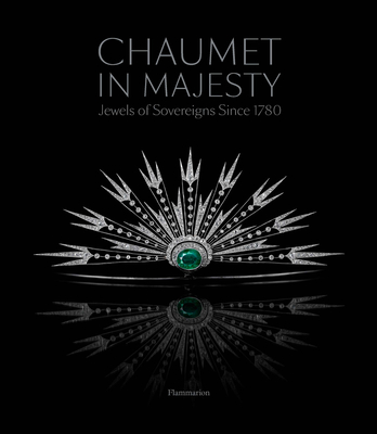 Chaumet in Majesty: Jewels of Sovereigns Since 1780 - Monaco, HSH Prince Albert II of (Foreword by), and Mansvelt, Jean-Marc, and Bern, Stphane