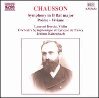 Chausson: Symphony in B flat major; Pome; Viviane - Laurent Korcia (violin); Orchestre Symphonique et Lyrique de Nancy; Jrme Kaltenbach (conductor)