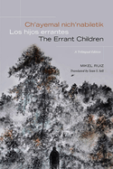 Ch'ayemal Nich'nabiletik / Los Hijos Errantes / The Errant Children: A Trilingual Edition