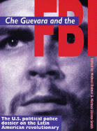 Che Guevara and the FBI: U.S. Political Police Dossier on the Latin American Revolutionary