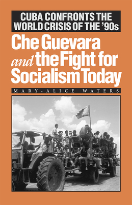 Che Guevara and the Fight for Socialism Today: Cuba Confronts the World Crisis of the '90s - Waters, Mary-Alice
