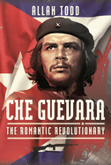 Che Guevara: The Romantic Revolutionary
