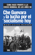 Che Guevara Y La Lucha Por El Socialismo Hoy: Cuba Hace Frente a la Crisis Mundial de Los Aos 90