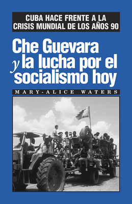 Che Guevara y la Lucha Por el Socialismo Hoy: Cuba Hace Frente a la Crisis Mundial de los Anos 90 - Waters, Mary-Alice