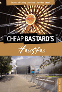 Cheap Bastard's(r) Guide to Houston: Secrets of Living the Good Life--For Less!