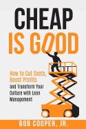 Cheap Is Good: How to Cut Costs, Boost Profits and Transform Your Culture With Lean Management