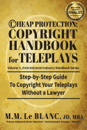 Cheap Protection: Copyright Handbook for Teleplays: Step-By-Step Guide to Copyright Your Teleplays Without a Lawyer