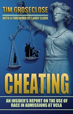 Cheating: An Insider's Report on the Use of Race in Admissions at UCLA - Groseclose, Tim, Ph.D.