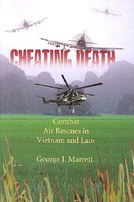 Cheating Death: Combat Air Rescues in Vietnam and Laos - Marrett, George J