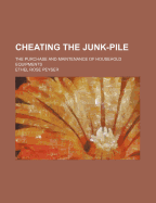 Cheating the Junk-Pile: The Purchase and Maintenance of Household Equipments (Classic Reprint)