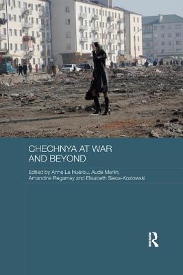 Chechnya at War and Beyond - Le Hurou, Anne (Editor), and Merlin, Aude (Editor), and Regamey, Amandine (Editor)