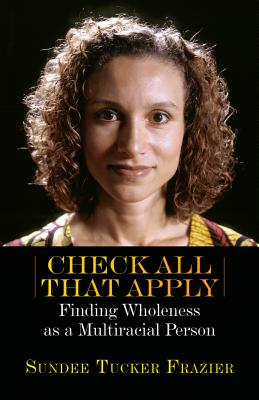 Check All That Apply: Finding Wholeness as a Multiracial Person - Frazier, Sundee Tucker