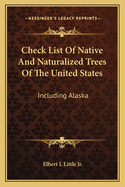 Check List Of Native And Naturalized Trees Of The United States: Including Alaska