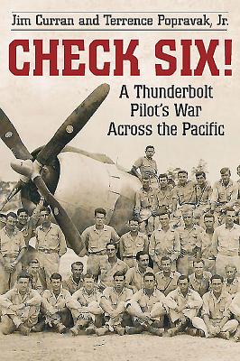 Check Six!: A Thunderbolt Pilot's War Across the Pacific - Curran, Jim, and Popravak, Terrence