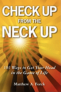 Check Up from the Neck Up: 101 Ways to Get Your Head in the Game of Life