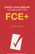 Check Your English Vocabulary for Fce +: All You Need to Pass Your Exams