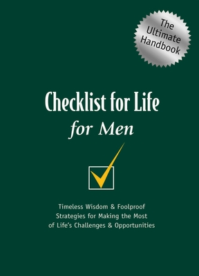 Checklist for Life for Men: Timeless Wisdom and Foolproof Strategies for Making the Most of Life's Challenges and Opportunities - Checklist for Life