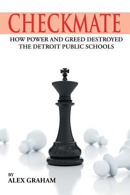 Checkmate: How Power and Greed Destroyed the Detroit Public Schools - Graham, Alex