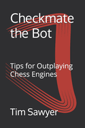 Checkmate the Bot: Tips for Outplaying Chess Engines