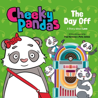 Cheeky Pandas: The Day Off: A Story about Love - James, Pete, and Kerensa, Paul