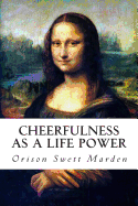 Cheerfulness as a Life Power - Marden, Orison Swett