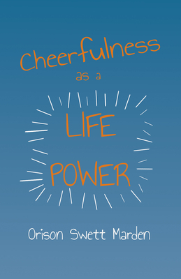 Cheerfulness as a Life Power - Marden, Orison Swett