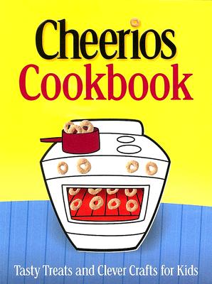 Cheerios Cookbook: Tasty Treats and Clever Crafts for Kids - Wiley Publishing (Creator)