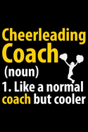 Cheerleading Coach 1. Like A Normal Coach But Cooler: Cool Cheerleading Coach Journal Notebook - Gifts Idea for Cheerleading Coach Notebook for Men & Women.