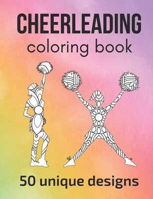 Cheerleading Coloring Book: 50 unique designs - teen and adult coloring pages with cheerleaders' silhouettes, mandala flowers... a great gift for cheerleaders and cheerleading fans! - Sportspassion, Claire