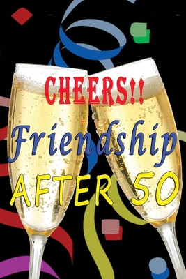 Cheers Friendship after 50: Lined Notebook Diary Journal for Good Old Friends - Christmas Birthday Gift - Champagne Toast - The Artz Family