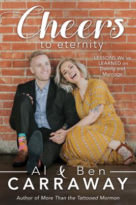 Cheers to Eternity: Lessons We've Learned on Dating and Marriage - Carraway, Al, and Carraway, Ben