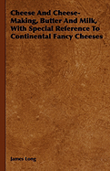Cheese and Cheese-Making, Butter and Milk, with Special Reference to Continental Fancy Cheeses - Long, James