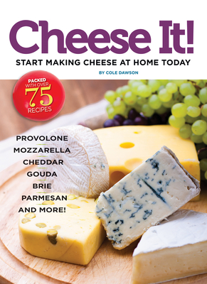 Cheese It!: Start Making Cheese at Home Today - Dawson, Cole