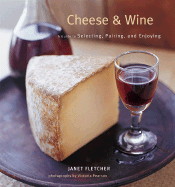 Cheese & Wine: A Guide to Selecting, Pairing, and Enjoying - Fletcher, Janet