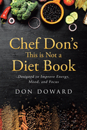 Chef Don's This is Not a Diet Book: Designed to Improve Energy, Mood, and Focus