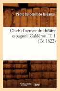 Chefs-d'Oeuvre Du Th??tre Espagnol. Cald?ron. T. 1 (?d.1822)