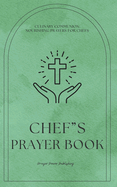 Chef's Prayer Book: Culinary Communion: Nourishing Prayers for Christian Chefs Offering Encouragement And Strength On Their Culinary Journey - A Small Gift For Chef's That Will Have A Huge Impact