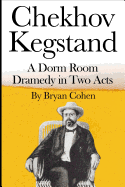 Chekhov Kegstand: A Dorm Room Dramedy in Two Acts - Cohen, Bryan