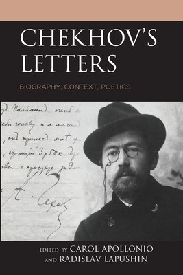 Chekhov's Letters: Biography, Context, Poetics - Apollonio, Carol (Contributions by), and Lapushin, Radislav (Editor)