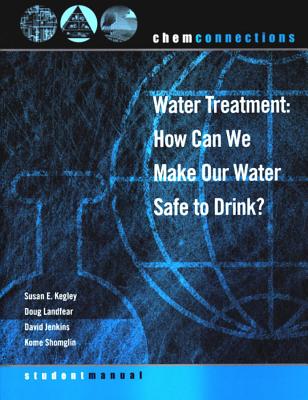 ChemConnections: Water Treatment: How Can We Make Our Water Safe to Drink? - Kegley, Susan E., and Landfear, Doug, and Jenkins, David