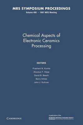 Chemical Aspects of Electronic Ceramics Processing: Volume 495 - Kumta, Prashant N. (Editor), and Hepp, Aloysius F. (Editor), and Beach, David B. (Editor)