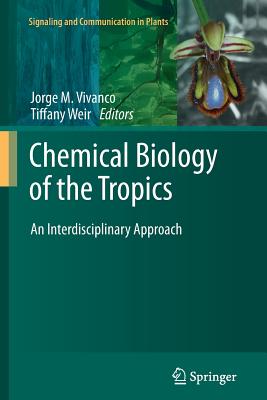 Chemical Biology of the Tropics: An Interdisciplinary Approach - Vivanco, Jorge M (Editor), and Weir, Tiffany (Editor)