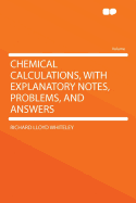 Chemical Calculations, with Explanatory Notes, Problems, and Answers