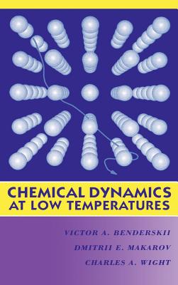 Chemical Dynamics at Low Temperatures, Volume 88 - Benderskii, Victor A., and Makarov, Dmitrii E., and Wight, Charles A.