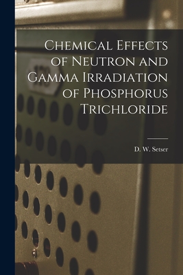 Chemical Effects of Neutron and Gamma Irradiation of Phosphorus Trichloride - Setser, D W (Creator)